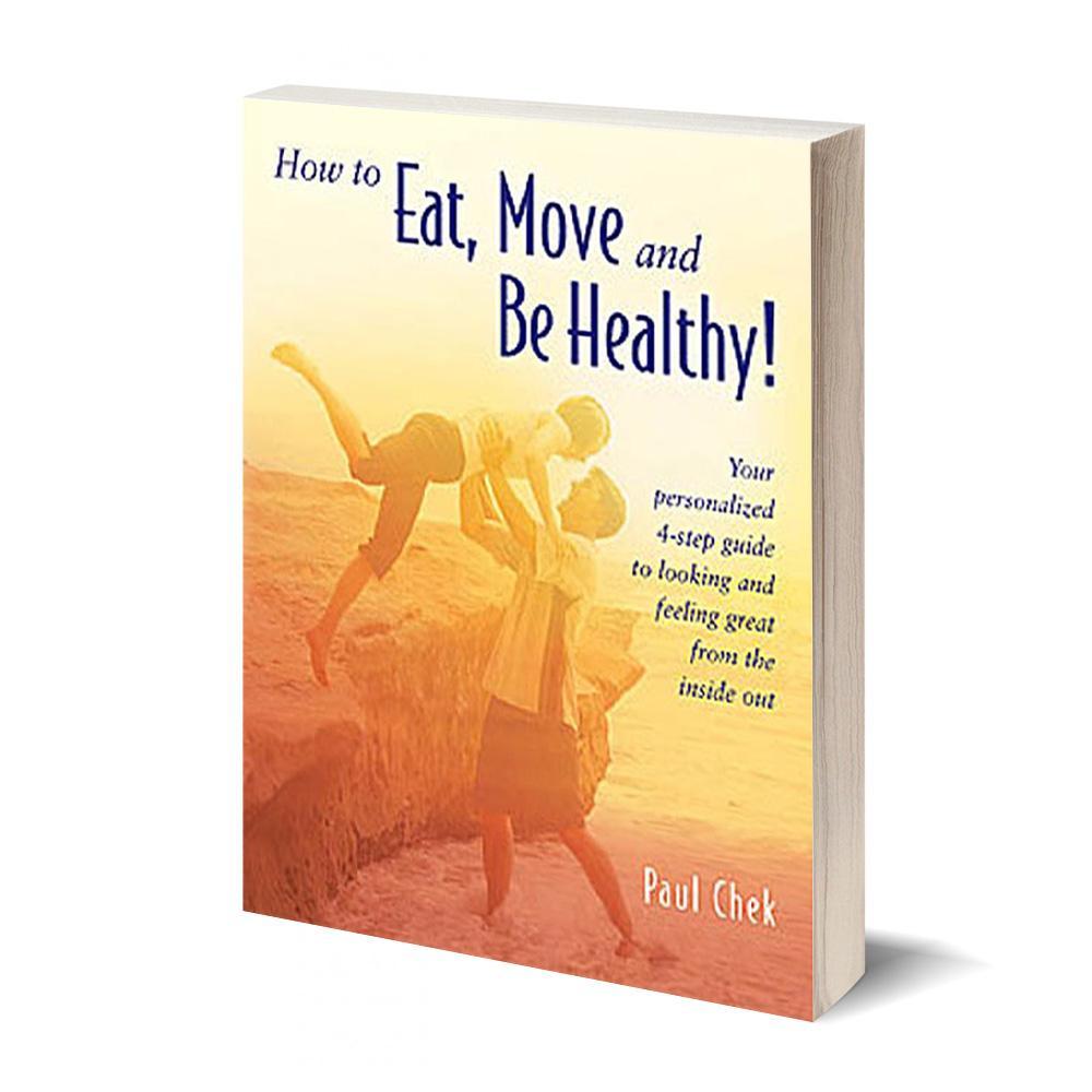 How to Eat, Move and Be Healthy by Paul Chek
